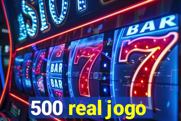 500 real jogo